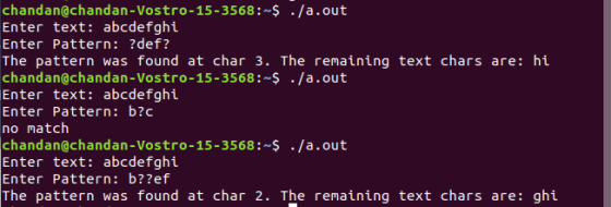 chandan@chandan-Vostro-15-3568:~$ ./a.out Enter text: abcdefghi Enter Pattern: ?def? The pattern was found at char 3. The rem