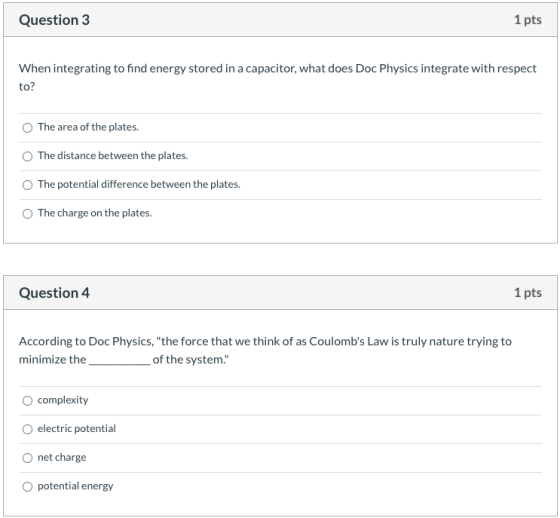 Question 3 1 pts When integrating to find energy stored in a capacitor, what does Doc Physics integrate with respect to? The