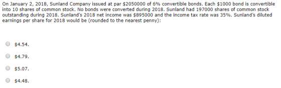 On January 2, 2018, Sunland Company issued at par $2050000 of 6% convertible bonds. Each $1000 bond is convertible into 10 sh