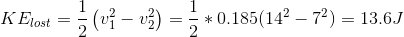 KE_{lost} = \frac{1}{2}\left ( v_1^2 - v_2^2 \right ) = \frac{1}{2} * 0.185 ( 14^2 - 7^2) = 13.6 J
