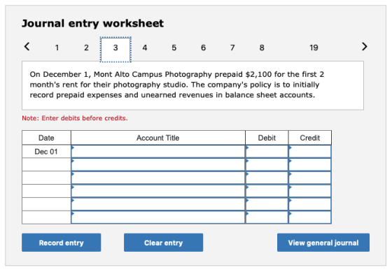 Journal entry worksheet < 1 2 4 5 6 7 8 19 On December 1, Mont Alto Campus Photography prepaid $2,100 for the first 2 months