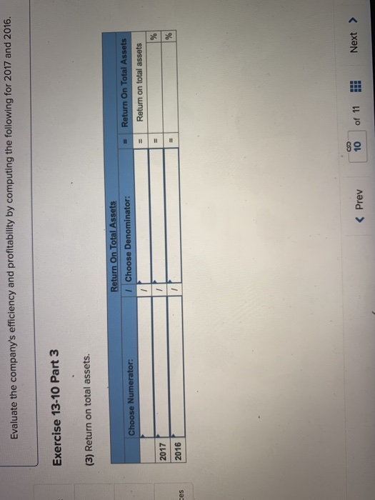 Evaluate the companys efficiency and profitability by computing the following for 2017 and 2016. Exercise 13-10 Part 3 (3) R