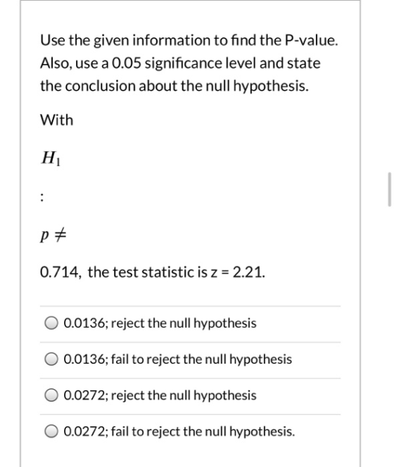 Use the given information to find the P-value. Also, use a 0.05 significance level and state the conclusion about the null hy