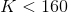 K<160