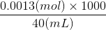 0.0013(mol) x 1000 40(mL)