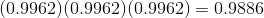 (0.9962)(0.9962)(0.9962)=0.9886