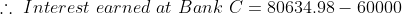 1. Interest earned at Bank C = 80634.98 - 60000