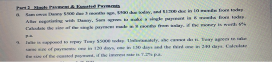 Part 2 Single Payment & Equated Payments 8 Sam owes Danny S500 due 3 months ago, S500 due today, and S1200 due in 10 months f