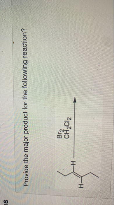 Provide the major product for the following reaction? Br2 CH Cl2 H-