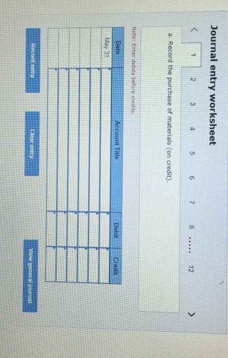 Journal entry worksheet 1 2 3 4 5 6 7 8 ..... 12 > a. Record the purchase of materials (on credit). Note: Enter debits before