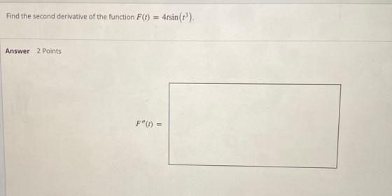 Find the second derivative of the function F(t) = 4tsin(). Answer 2 Points F(t) =