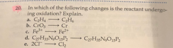 20. In which of the following changes is the reactant undergo- ing oxidation? Explain. a. CH4 -> C2H6 b. CrO3 -> Cr c. Fe3+ -