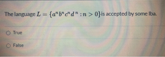 The language L = {a”b” c” d :n >0}is accepted by some lba. O True O False