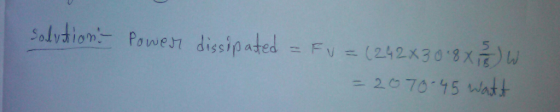 Power dissipated =Fy=(2.42x30.8 W 2.070.45 watt solvtion,