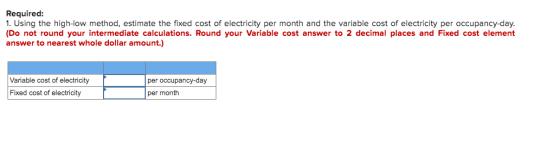 Required: 1. Using the high-low method, estimate the fixed cost of electricity per month and the variable cost of electricity
