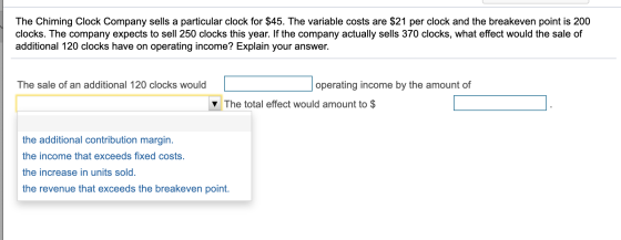 The Chiming Clock Company sells a particular clock for $45. The variable costs are $21 per clock and the breakeven point is 2