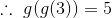 \therefore \ g(g(3)) = 5