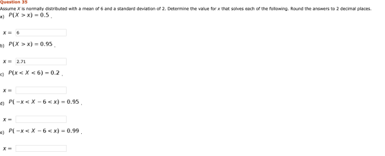 Question 35 Assume X is normally distributed with a mean of 6 and a standard deviation of 2. Determine the value for x that s