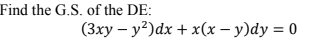 Find the G.S. of the DE: (3xy - y2)dx + x(x - y)dy = 0