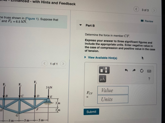 0.0 hinanced - with Hints and Feedback ( 3 of 3 the truss shown in (Figure 1). Suppose that and F2 = 6.5 kN. Review Part B De