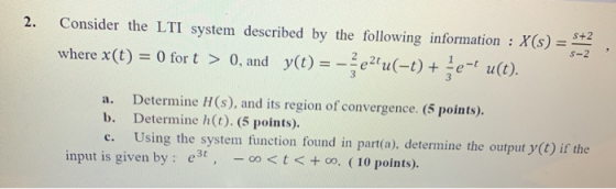 Consider the LTI system described by the following information X(s) = 2. S-2 where x(t) = 0 for t > 0, and y(t) = -e2u(-t) +