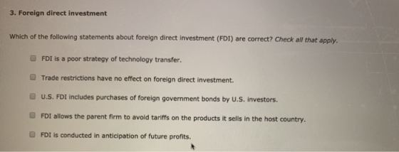 3. Foreign direct investment Which of the following statements about foreign direct investment (FDI) are correct? Check all t