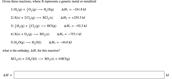 Given these reactions, where X represents a generic metal or metalloid 1)H,(8) + 402(8) — 4,0(8) 2) X(s) + 2 C12(g) → XCI_(5)