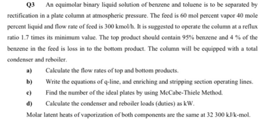 Q3 An equimolar binary liquid solution of benzene and toluene is to be separated by rectification in a plate column at atmosp