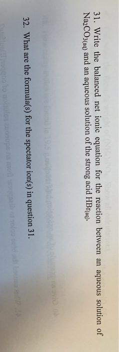31. Write the balanced net ionic equation for the reaction between an aqueous solution of Na2CO3(aq) and an aqueous solution