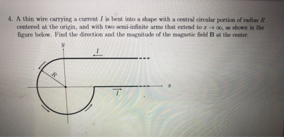 4. A thin wire carrying a current I is bent into a shape with a central circular portion of radius R centered at the origin,