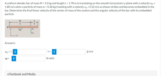 A uniform slender bar of mass M = 3.2 kg and length L = 1.78 m is translating on the smooth horizontal x-y plane with a veloc