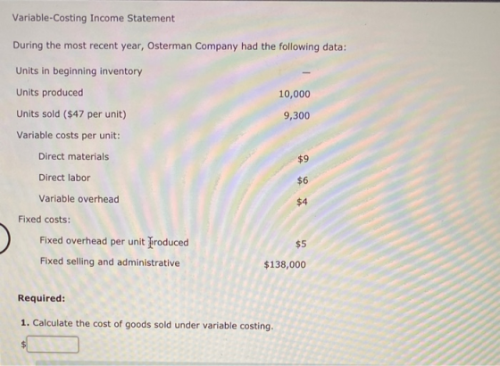Variable-Costing Income Statement During the most recent year, Osterman Company had the following data: Units in beginning in