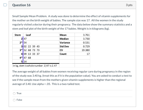 Question 16 3 pts Small Sample Mean Problem. A study was done to determine the effect of vitamin supplements for the mother o