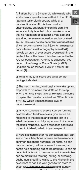 11:50 A. Patient:Kurt, a 58 year old white male who works as a carpenter, is admitted to the ER after having a tonic-clonic s