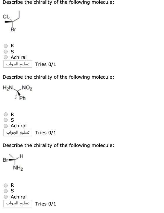 Describe the chirality of the following molecule: Br OR OS O Achiral Tries تسليم الجواب 0 / 1 Describe the chirality of the f