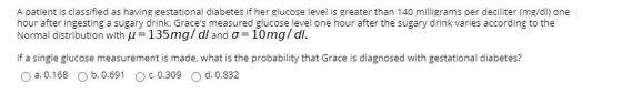 A patient is classified as having gestational diabetes if her glucose level is greater than 140 milligrams per deciliter (mg/