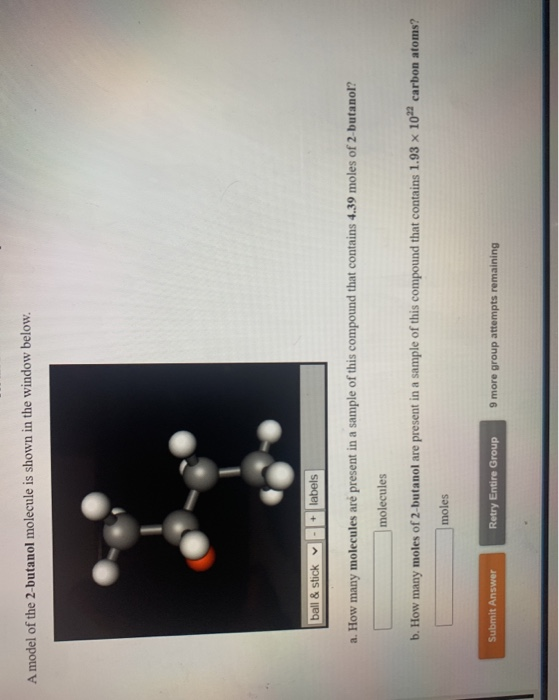 A model of the 2-butanol molecule is shown in the window below. ball & stick v + labels a. How many molecules are present in