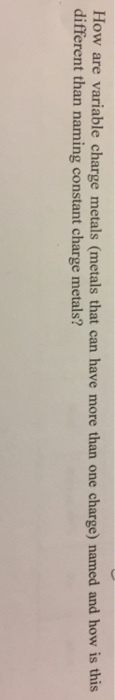 How are variable charge metals (metals that can have more than one charge) named and how is this different than naming constant charge metals?