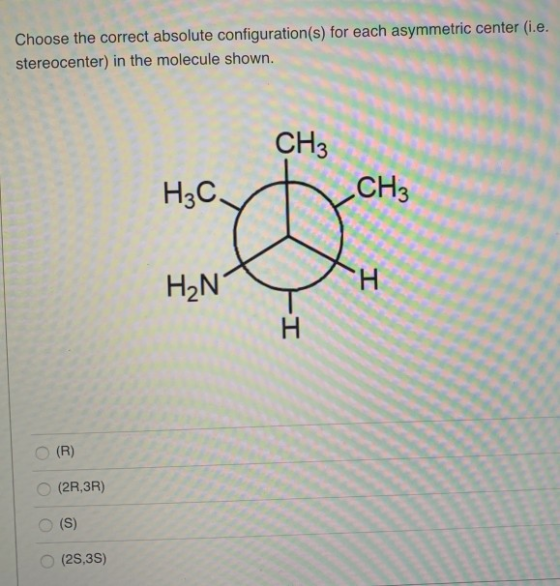 Choose the correct absolute configuration(s) for each asymmetric center (i.e. stereocenter) in the molecule shown. LCH Y HON