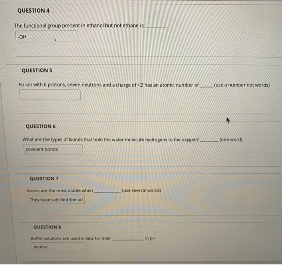 QUESTION 4 The functional group present in ethanol but not ethane is -OH QUESTION 5 An ion with 6 protons, seven neutrons and