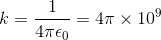 k=\frac{1}{4\pi\epsilon_0}=4\pi\times 10^{9}