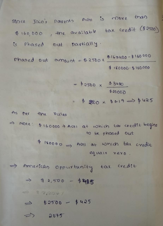 AGI parents is more than since Jains $ 160,000 is Phased available tax credit ($2500) , the out partially. Phas ed out $1634