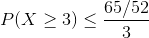 P(X\geq 3)\leq \frac{65/52}{3}