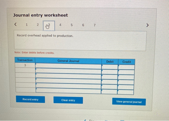 Journal entry worksheet < 1 2 4 5 6 7 Record overhead applied to production. Note: Enter debits before credits. Transaction G