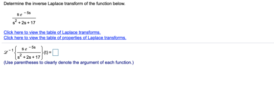 Determine the inverse Laplace transform of the function below. -5s se s? + 25 + 17 Click here to view the table of Laplace tr