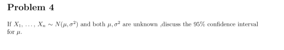 Problem 4 , Xn ~ N(μ, σ2) and both μσ2 are unknown ,discuss the 95% confidence interval If Xi, for μ.