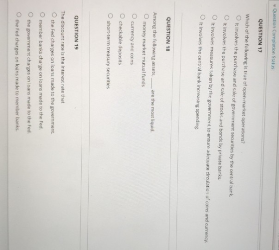 Question Completion Status: QUESTION 17 Which of the following is true of open-market operations? It involves the purchase an
