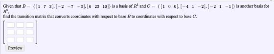 Given that B = {[1 7 3], [ – 2 –7 – 3), [6 23 10]} is a basis of R and C = {[1 0 0], [-4 1 -2], [-2 1 - 1]} is another basis