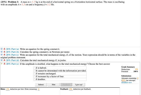 (25%) Problem 1: A mass m= 1.7 kg is at the end of a horizontal spring on a frictionless horizontal surface. The mass is osci