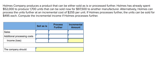 Holmes Company produces a product that can be either sold as is or processed further. Holmes has already spent $52,000 to pro